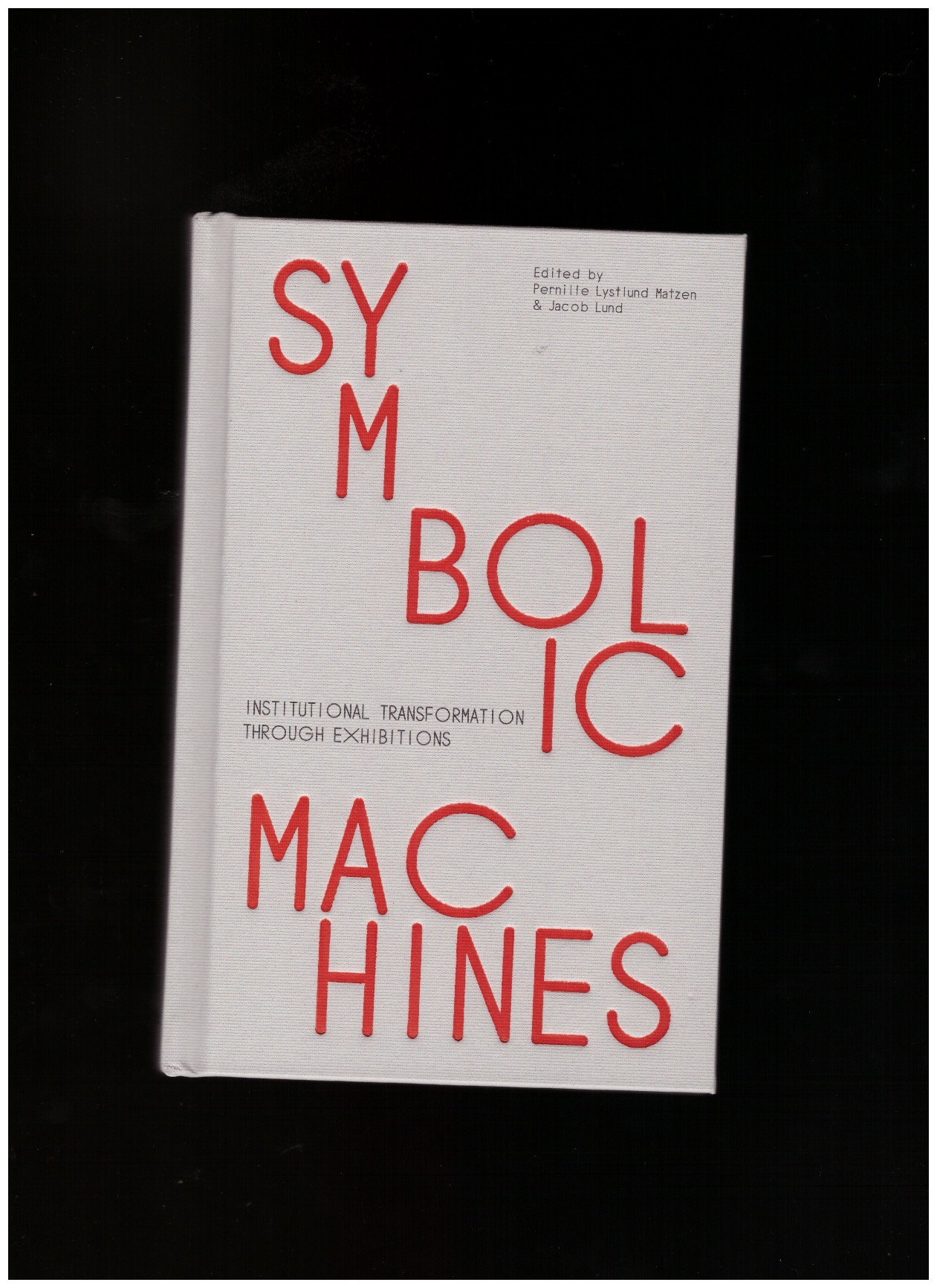 LYSTLUND MATZEN, Pernille; LUND, Jacob (eds.) - Symbolic Machines: Institutional Transformation Through Exhibitions